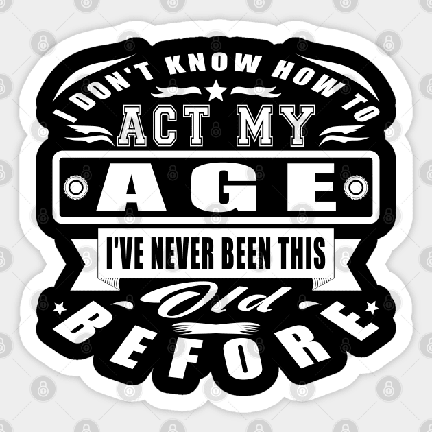 I Don't Know How To Act My Age Dad Mom Funny Sticker by JaussZ